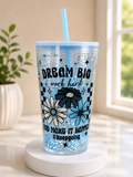 Blue acrylic snow globe cup with lid and straw, Dream Big text and flower graphics